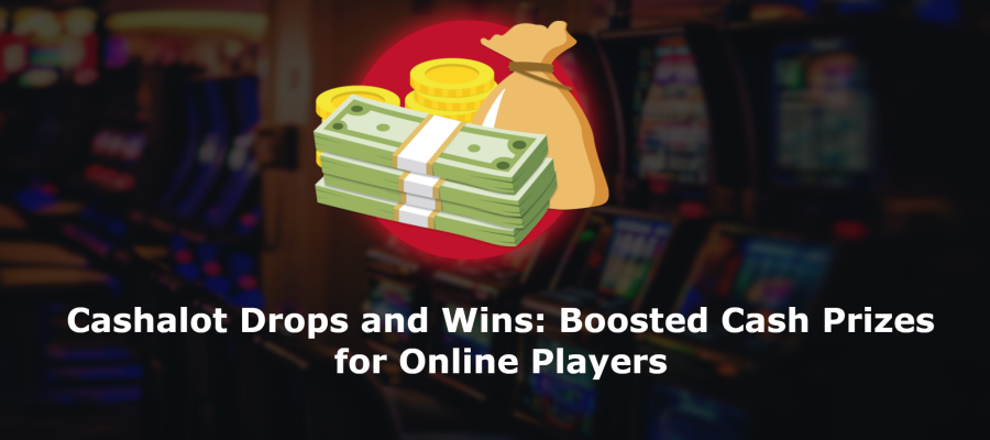 Cashalot Drops and Wins: Boosted Cash Prizes for Online Players
