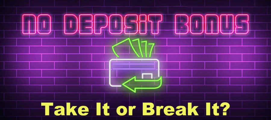 No Deposit Bonus – Take It or Break It?